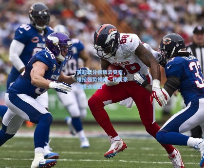 英超积分榜风云突变，维拉强势领跑，传统豪门遭遇阻击