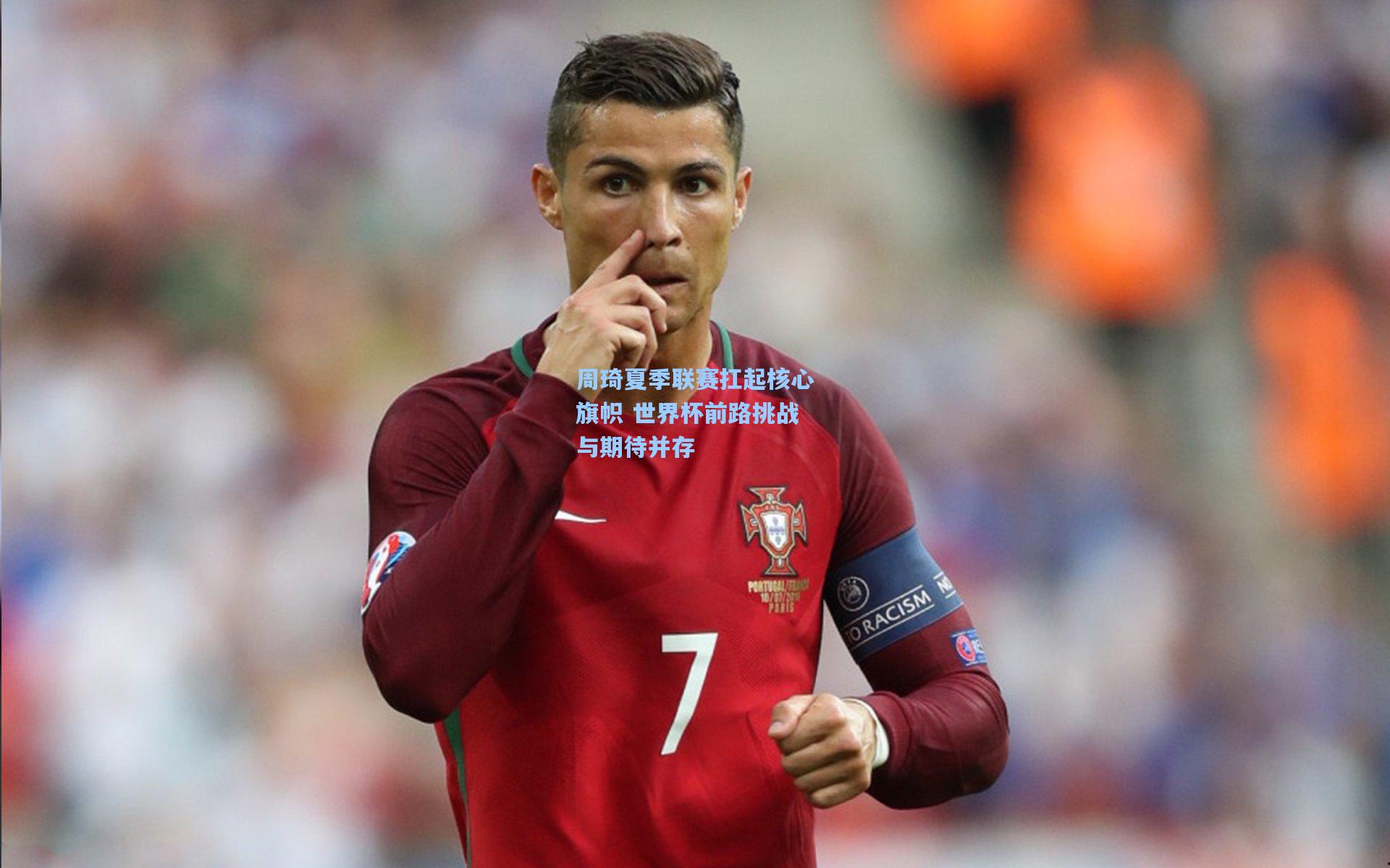 周琦夏季联赛扛起核心旗帜 世界杯前路挑战与期待并存