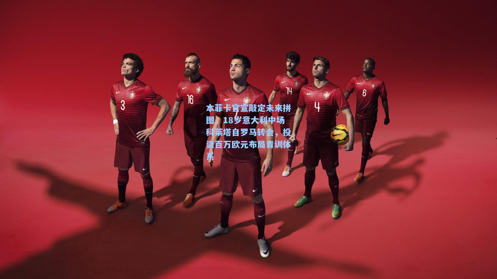 本菲卡官宣敲定未来拼图,18岁意大利中场科莱塔自罗马转会,投资百万欧元布局青训体系