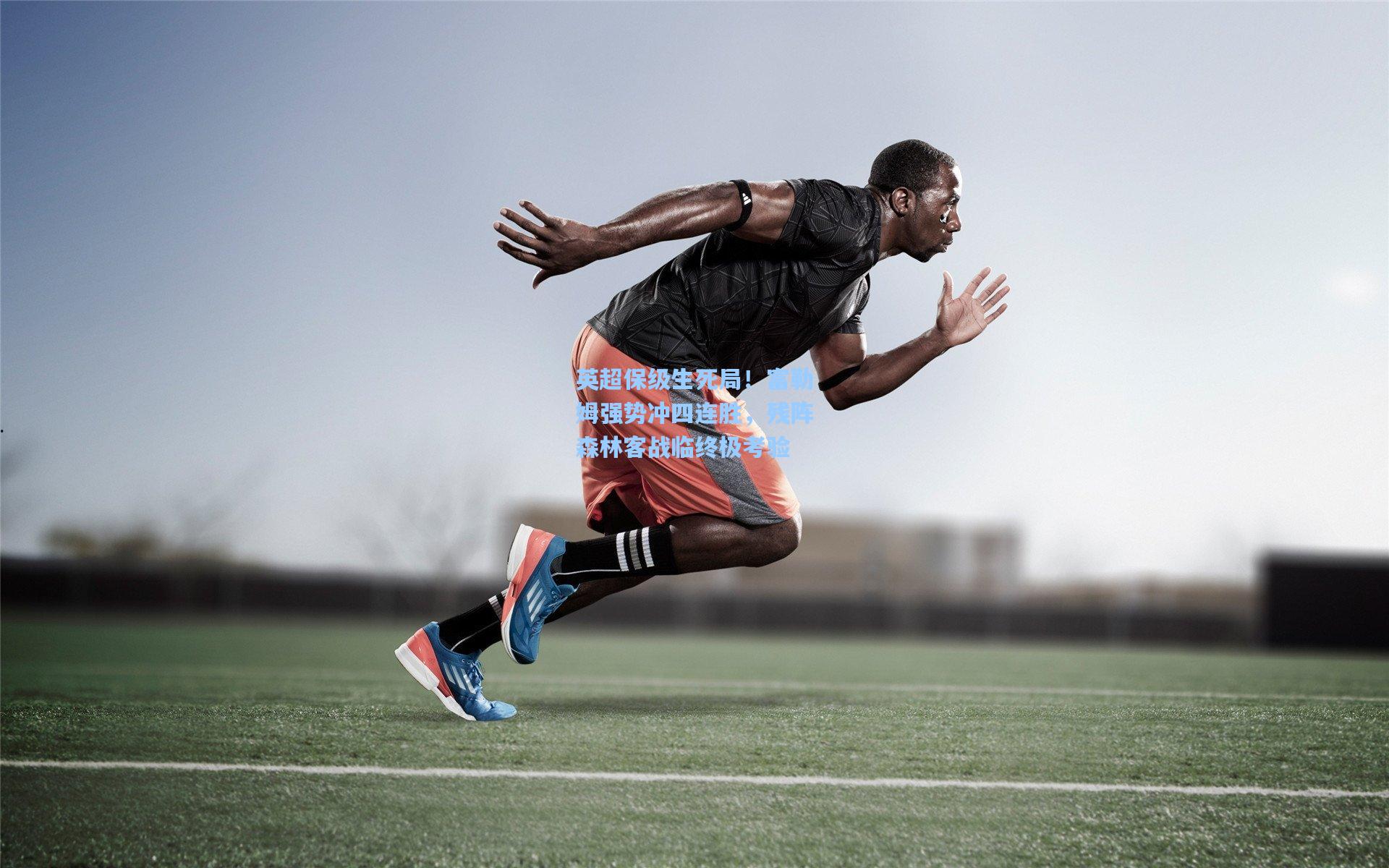 英超保级生死局！富勒姆强势冲四连胜，残阵森林客战临终极考验